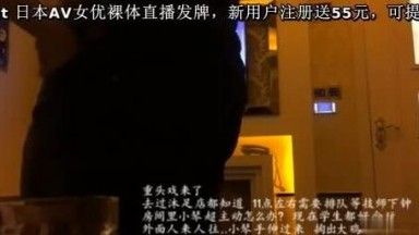 撩妹高手现约有地不啰嗦~高颜值学生妹立刻上钩~带回饭店让他骚浪一整夜~